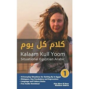 Situational Egyptian Arabic 1: Kalaam Kull Yoom, Paperback - Alaa Abou El Nour imagine