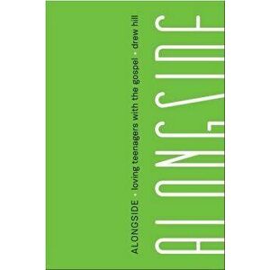 Alongside: Loving Teenagers with the Gospel, Paperback - Drew Hill imagine