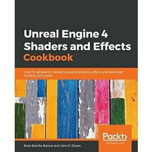 Unreal Engine 4 Shaders and Effects Cookbook, Paperback - Brais Brenlla Ramos imagine
