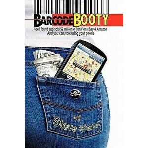Barcode Booty: How I Found and Sold $2 Million of 'junk' on Ebay and Amazon, and You Can, Too, Using Your Phone, Paperback - Steve Weber imagine
