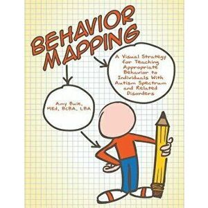 Behavior Mapping: A Visual Strategy for Teaching Appropriate Behavior to Individuals with Autism Spectrum and Related Disorders, Paperback - Amy Buie imagine