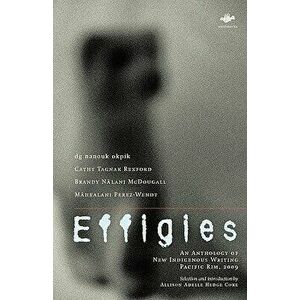 Effigies: An Anthology of New Indigenous Writing, Pacific Rim, 2009, Paperback - Allison Adelle Hedge Coke imagine