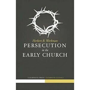 Persecution in the Early Church, Paperback - Herbert B. Workman imagine