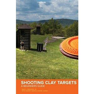 Shooting Clay Targets: A Beginners Guide, Paperback - Sam D. Graham imagine