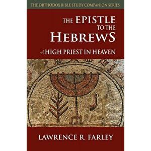 The Epistle to the Hebrews: High Priest in Heaven, Paperback - Lawrence R. Farley imagine