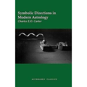 Symbolic Directions in Modern Astrology, Paperback - Charles E. O. Carter imagine