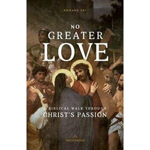 No Greater Love: A Biblical Walk Through Christ's Passion, Paperback - Edward Sri imagine