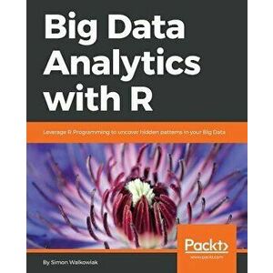 Big Data Analytics with R, Paperback - Simon Walkowiak imagine