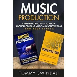 Music Production: Everything You Need To Know About Producing Music and Songwriting, Paperback - Tommy Swindali imagine