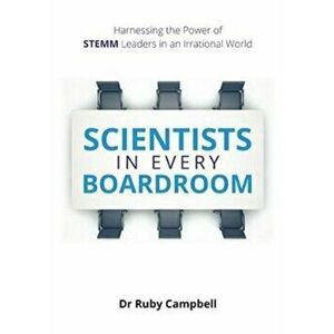 Scientists in Every Boardroom: Harnessing the Power of STEMM Leaders in an Irrational World, Paperback - Ruby Campbell imagine
