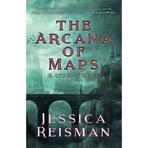The Arcana of Maps and Other Stories, Paperback - Jessica Reisman imagine
