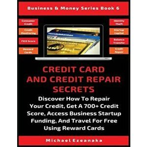 Credit Card And Credit Repair Secrets: Discover How To Repair Your Credit, Get A 700+ Credit Score, Access Business Startup Funding, And Travel For Fr imagine