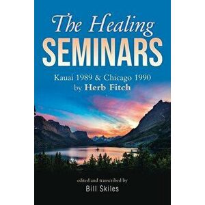 The Healing Seminars: Kauai 1989 & Chicago 1990 by Herb Fitch, Paperback - Bill Skiles imagine