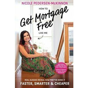 How To Get Mortgage Free Like Me: Real Aussies reveal how they've done it faster, smarter and cheaper, Paperback - Nicole Pedersen-McKinnon imagine