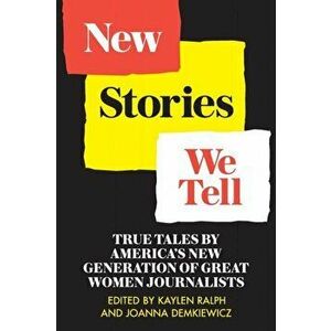 New Stories We Tell: True Tales By America's New Generation of Great Women Journalists, Paperback - Kaylen Ralph imagine