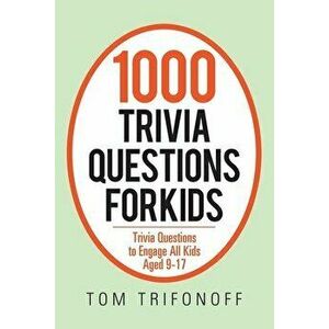 1000 Trivia Questions for Kids: Trivia Questions to Engage All Kids Aged 9-17, Paperback - Tom Trifonoff imagine
