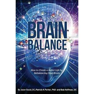 Brain Balance: How to Create a Better Life by Rebalancing Your Brain, Paperback - Jason Gould imagine