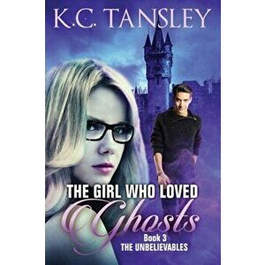 The Girl Who Loved Ghosts: The Unbelievables Book 3, Paperback - K. C. Tansley imagine