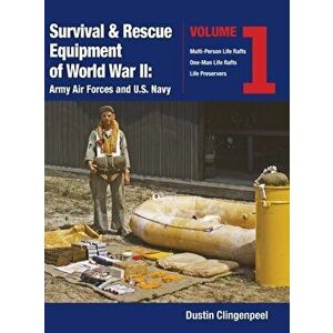 Survival & Rescue Equipment of World War II-Army Air Forces and U.S. Navy Vol.1, Hardcover - Dustin Clingenpeel imagine