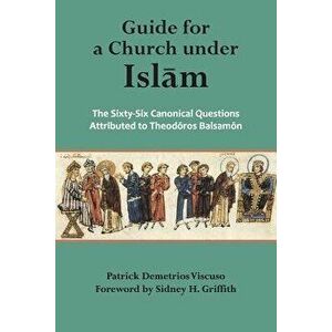 Guide for a Church Under Islam: The Sixty-Six Canonical Questions Attributed to, Paperback - Theodore Balsamon imagine