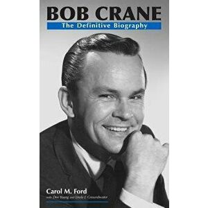 Bob Crane: The Definitive Biography, Paperback - Carol M. Ford imagine