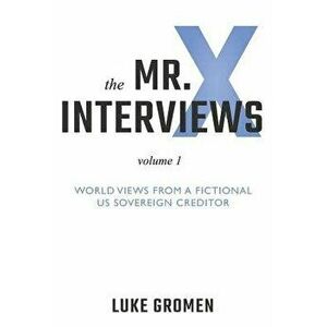 The Mr. X Interviews: Volume 1: World Views from a Fictional Us Sovereign Creditor, Paperback - Tyler Tichelaar imagine