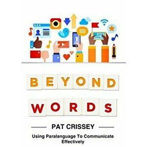 Beyond Words: Using Paralanguage to Communicate Effectively, Paperback - Pat Crissey imagine