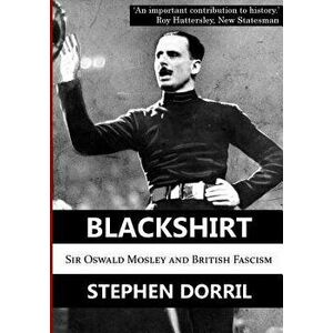 Blackshirt: Sir Oswald Mosley and British Fascism, Paperback - Stephen Dorril imagine