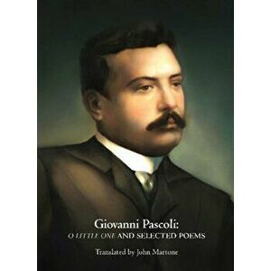 Giovanni Pascoli: O Little One and Selected Poems, Paperback - Giovanni Pascoli imagine