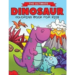 The Ultimate Dinosaur Coloring Book for Kids: Fun Children's Coloring Book for Boys & Girls with 50 Adorable Dinosaur Pages for Toddlers & Kids to Col imagine