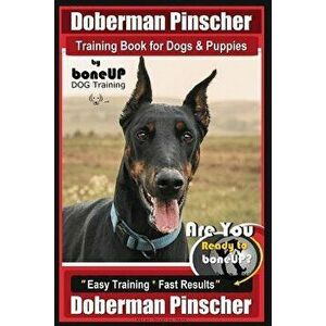 Doberman Pinscher Training Book for Dogs and Puppies by Bone Up Dog Training: Are You Ready to Bone Up? Easy Training * Fast Results Doberman Pinscher imagine