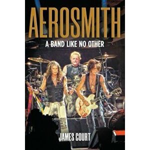 Aerosmith: A Band Like No Other, Paperback - James Court imagine