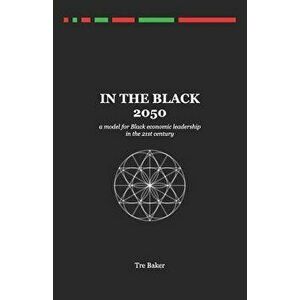 In the Black 2050: A Model for Black Economic Leadership in the 21st Century, Paperback - Tre Baker imagine