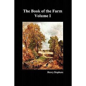 The Book of the Farm. Volume I. (Softcover), Paperback - Henry Stephens imagine