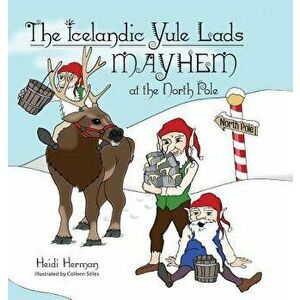 The Icelandic Yule Lads Mayhem at the North Pole, Hardcover - Heidi Herman imagine