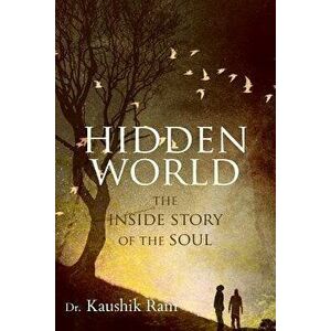Hidden World: The Inside Story of the Soul, Paperback - Kaushik Ram imagine