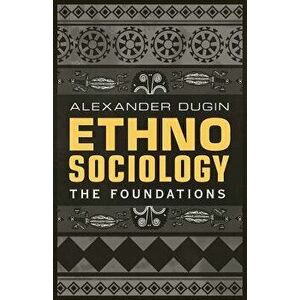 Ethnosociology: The Foundations, Paperback - Alexander Dugin imagine