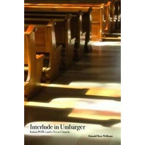 Interlude in Umbarger: Italian POWs and a Texas Church, Paperback - Donald Mace Williams imagine
