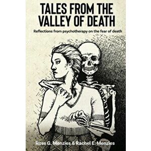 Tales from the Valley of Death: Reflections from Psychotherapy on the Fear of Death, Paperback - Ross G. Menzies imagine