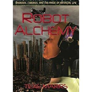 Robot Alchemy: Androids, Cyborgs, and the Magic of Artificial Life, Paperback - Texe Marrs imagine