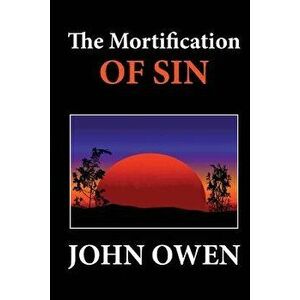The Mortification of Sin, Paperback - John Owen imagine