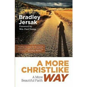 A More Christlike Way: A More Beautiful Faith, Paperback - Bradley Jersak imagine