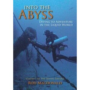 Into the Abyss: Diving to Adventure in the Liquid World, Paperback - Rod MacDonald imagine