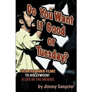 Do You Want it Good or Tuesday? From Hammer Films to Hollywood: A Life in the Movies, Paperback - Jimmy Sangster imagine
