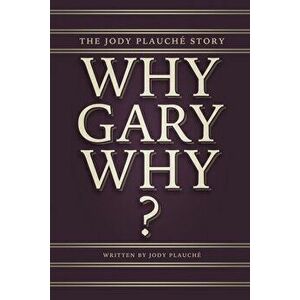 "Why, Gary, Why?": The Jody Plauch Story, Paperback - Jody Plauche imagine