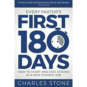 Every Pastor's First 180 Days: How to Start and Stay Strong in a New Church Job, Paperback - Charles Stone imagine