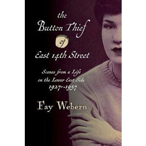 The Button Thief of East 14th Street: Scenes from a Life on the Lower East Side 1927-1957, Paperback - Fay Webern imagine