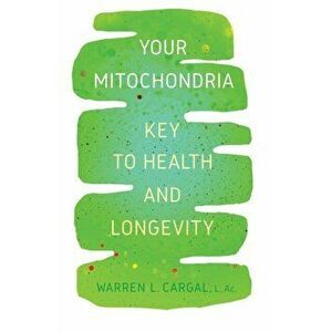 Your Mitochondria: Key to Health and Longevity, Paperback - L. Ac Warren L. Cargal imagine