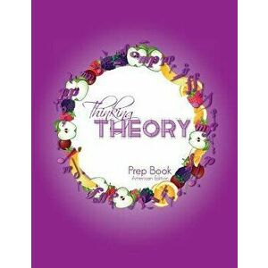 Thinking Theory Prep Book (American Edition): Straight-Forward, Practical and Engaging Music Theory for Young Students, Paperback - Nicola Cantan imagine