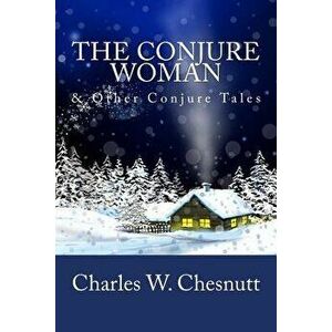 The Conjure Woman & Other Conjure Tales, Paperback - Charles W. Chesnutt imagine